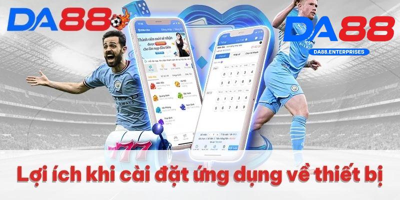 Lợi ích khi tải app Da88
