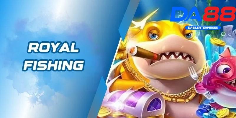 Royal Fishing – Game bắn cá hoàng gia cực hot tại DA88 2 Giới thiệu cung về royal fishing