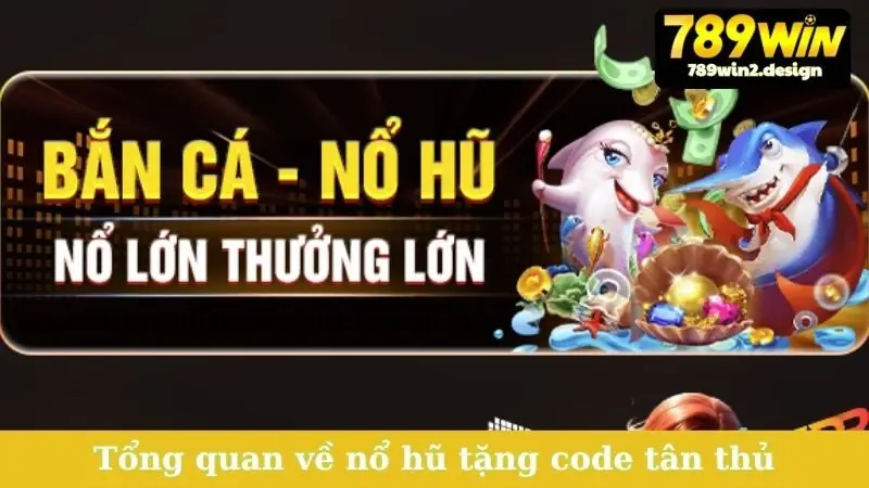 Nổ Hũ Tặng Code Tân Thủ Cực Hot, Nhận Quà Liền Tay! Tổng quan về nổ hũ tặng code tân thủ